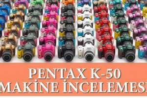 Pentax K50 Fotoğraf Makinesi Tanıtımı - İncelemesi